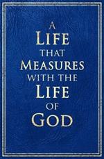 A Life that Measures with the Life of God