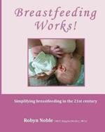 Breastfeeding Works!: Simplifying breastfeeding in the 21st century