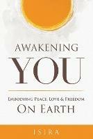 Awakening YOU: Embodying Peace, Love and Freedom on Earth