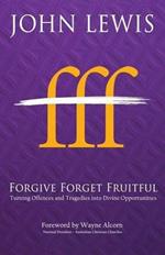 Forgive Forget Fruitful: Turning Offences and Tragedies into Divine Opportunities