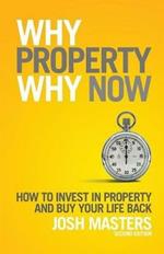 Why Property Why Now: How To Invest in Property And Buy Your Life Back