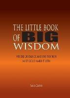 The Little Book of BIG Wisdom: Where Guidance and Inspiration Meets Cold Hard Truth