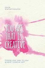 You Are. That Is. Creative: Finding your way to your greater creative self