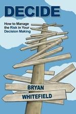 Decide: How to Manage the Risk in Your Decision Making