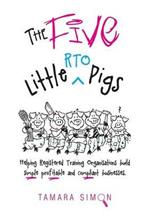 The Five Little RTO Pigs: Helping Registered Training Organisations build simple, profitable and compliant businesses