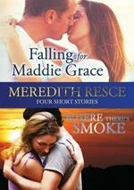 Four Short Stories: Falling for Maddie Grace; and Where There's Smoke