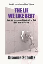 The Lie We Like Best: How We Exchanged the Truth Of God For A Man-made Lie