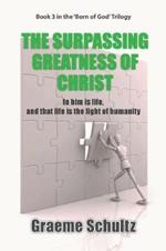 The Surpassing Greatness Of Christ: In Him Is Life, And That Life Is The Light Of Humanity