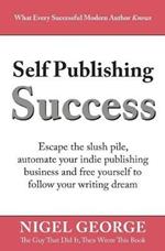 Self Publishing Success: Escape the Slush Pile and Follow Your Writing Dream