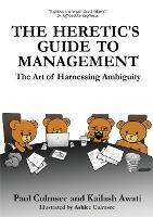 The Heretic's Guide to Management: The Art of Harnessing Ambiguity