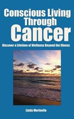 Conscious Living Through Cancer: Discover a Lifetime of Wellness Beyond the Illness
