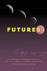 Futures: an anthology of imagined timelines, alternate realities & hopeful possibilities