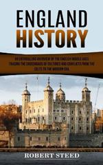 England History: An Enthralling Overview of the English Middle Ages (Tracing the Crossroads of Cultures and Conflicts From the Celts to the Modern Era)