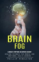 Brain Fog: Eliminate Symptoms and Improve Memory (Healing Pathways for Mental and Emotional Health Answers)