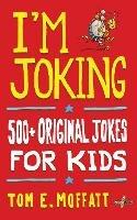 I'm Joking: 500+ Original Jokes for Kids