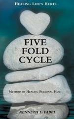Five Fold Cycle - Method of Healing Personal Hurt: Healing Life's Hurts