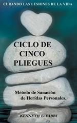 Ciclo De Cinco Pliegues - Metodo de Sanacion de Heridas Personales: Curando Las Lesiones De La Vida