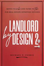 Landlord by Design 2: Moves to Make and Paths to Take for Real Estate Investing Success