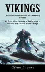 Vikings: Unleash Your Inner Warrior for Leadership Success (An Enthralling Journey of Exploration to Uncover the Secrets of the Vikings)