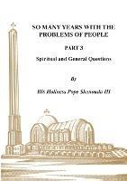 So Many Years with the Problems of People Part 3: Spiritual and General Questions