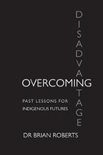 Overcoming Disadvantage: Past Lessons for Indigenous Futures