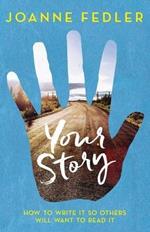 Your Story: How To Write It So Others Will Want To Read It