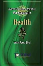 ACTIVATE YOUR Home and Office For Success in Health: With Feng Shui