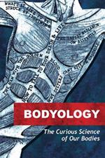 Bodyology: The Curious Science of Our Bodies