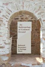 An Anthropology of Common Ground: Awkward Encounters in Heritage Work