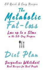 The Metabolic Fat-loss Diet Plan: Lose up to a Stone on the 28-Day Program