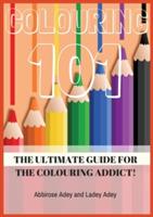 Colouring 101: The Ultimate Guide for the Colouring Addict!