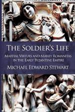 The Soldier's Life: Martial Virtues and Manly Romanitas in the Early Byzantine Empire