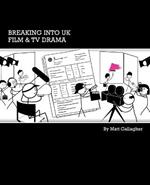 Breaking into UK Film and TV Drama: A Comprehensive Guide to Finding Work in UK Film and TV Drama for New Entrants and Graduates