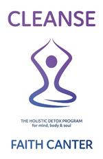 Cleanse: The Holistic Detox Program for Mind, Body and Soul