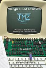 Design a Z80 computer: A practical guide to designing a working Z80 computer system