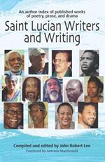 Saint Lucian Writers and Writing: An Author Index: Published Works of Poetry, Prose, Drama
