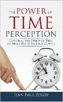 The Power of Time Perception: Control the Speed of Time to Make Every Second Count
