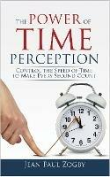 The Power of Time Perception: Control the Speed of Time to Make Every Second Count - Jean Paul Zogby - cover