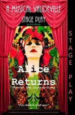 Alice Returns Through the Looking-Glass: A Musical Vaudeville Stage Play