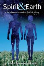 Spirit and Earth: A handbook for Modern Holistic Living