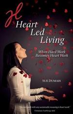 Heart Led Living: When Hard Work Becomes Heart Work