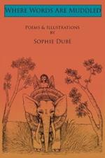 Where Words Are Muddled: Poems and Illustrations by Sophie Dube