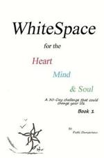 WhiteSpace for the Heart, Mind, and Soul Book 1: A 30-Day challenge that could change your life.