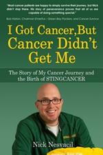 I Got Cancer, But Cancer Didn't Get Me: The Story of My Cancer Journey and the Birth of STINGCANCER