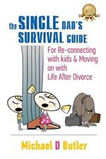 Single Dad's Survival Guide: For Re-Connecting with Your Kids & Moving on with Life After Divorce (The Single Parents' Survival Guide Book 1)