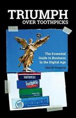 Triumph Over Toothpicks: The Essential Guide to Business in the Digital Age