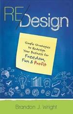 ReDesign: Simple Strategies to ReDesign Your Business for Freedom, Fun & Profit