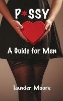 P*ssy: A Guide for Men