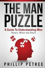 The Man Puzzle: A Guide To Understanding Men (Heart, Mind and Soul)