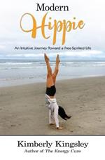 Modern Hippie: An Intuitive Journey Toward a Free-Spirited Life